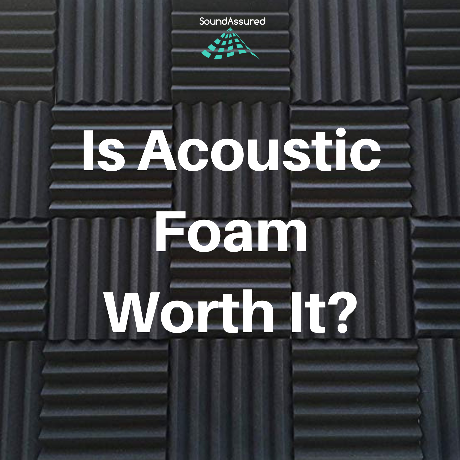Is Acoustic Foam Worth It? SoundAssured