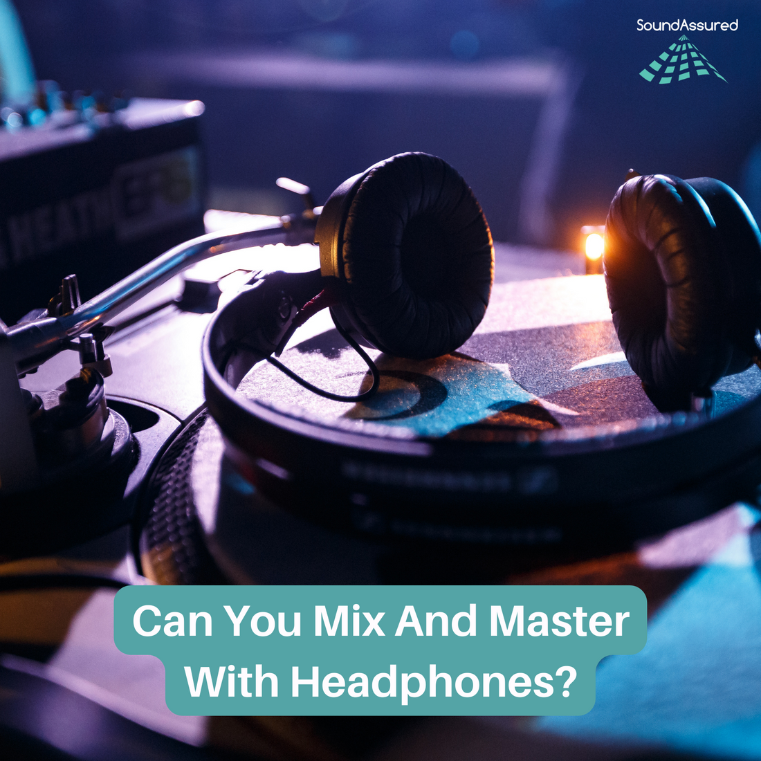 Can You Mix And Master With Headphones? SoundAssured