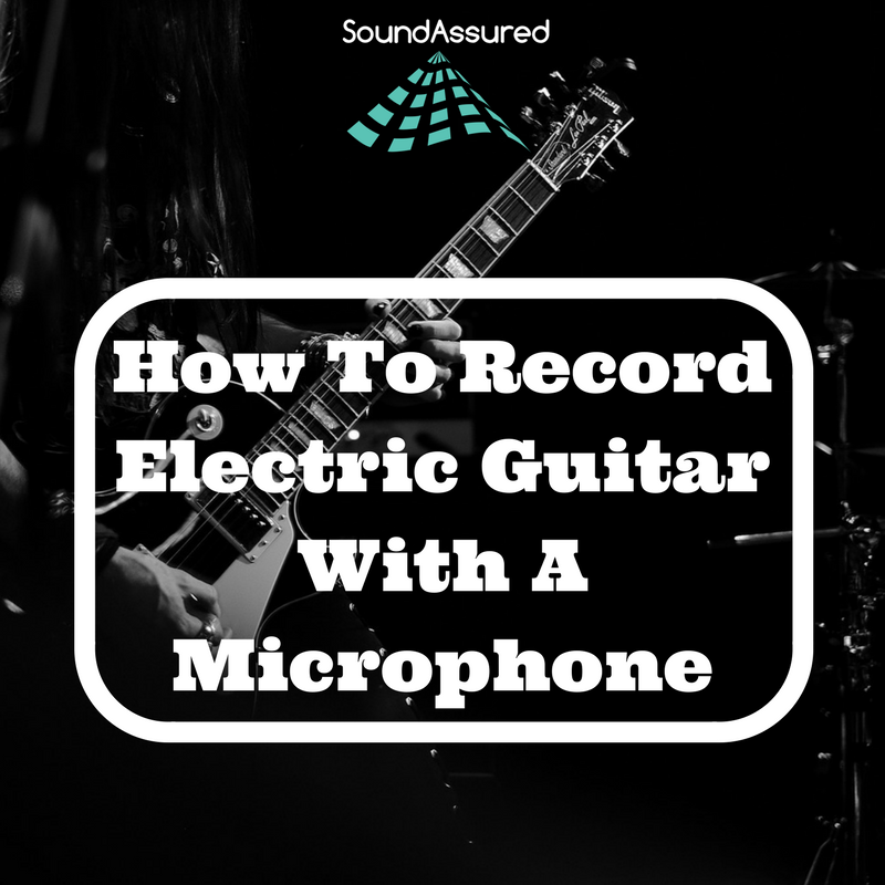 How To Record Electric Guitar With A Microphone